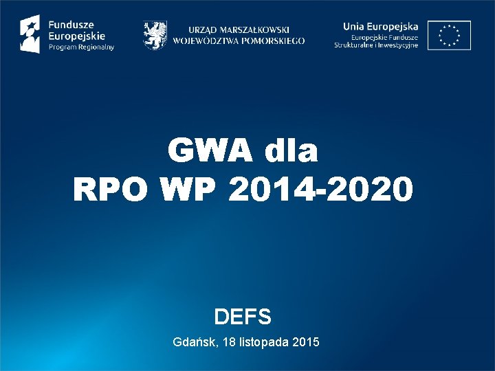 GWA dla RPO WP 2014 -2020 DEFS Gdańsk, 18 listopada 2015 