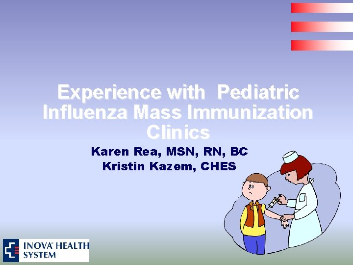 Experience with Pediatric Influenza Mass Immunization Clinics Karen Rea, MSN, RN, BC Kristin Kazem,