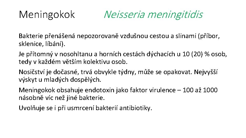 Meningokok Neisseria meningitidis Bakterie přenášená nepozorovaně vzdušnou cestou a slinami (příbor, sklenice, líbání). Je