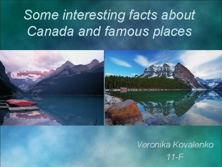 Some interesting facts about Canada and famous places Veronika Kovalenko 11 -F 
