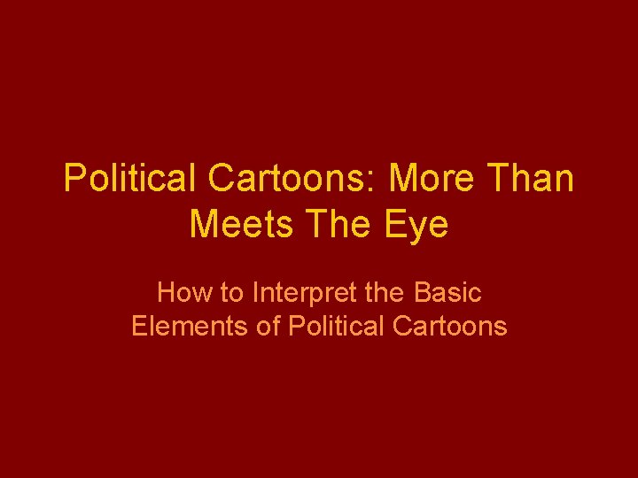 Political Cartoons: More Than Meets The Eye How to Interpret the Basic Elements of