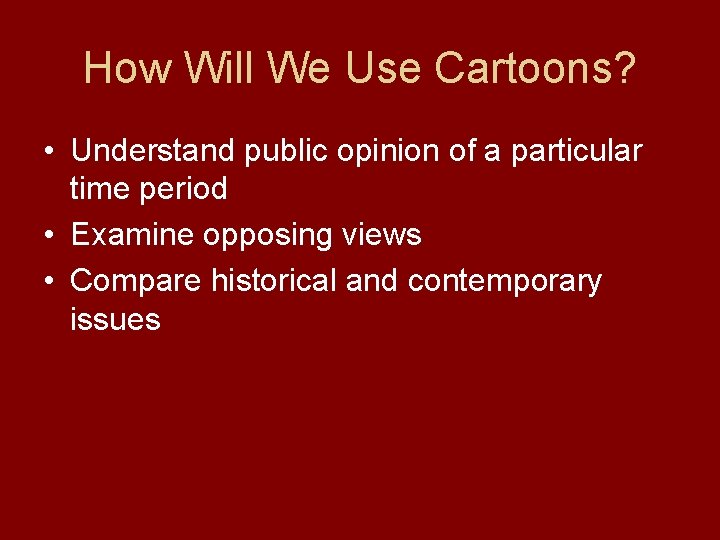 How Will We Use Cartoons? • Understand public opinion of a particular time period