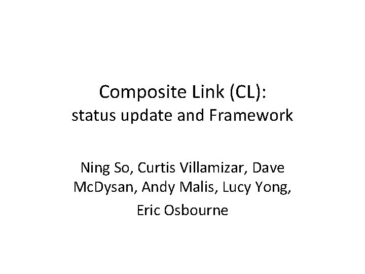 Composite Link (CL): status update and Framework Ning So, Curtis Villamizar, Dave Mc. Dysan,