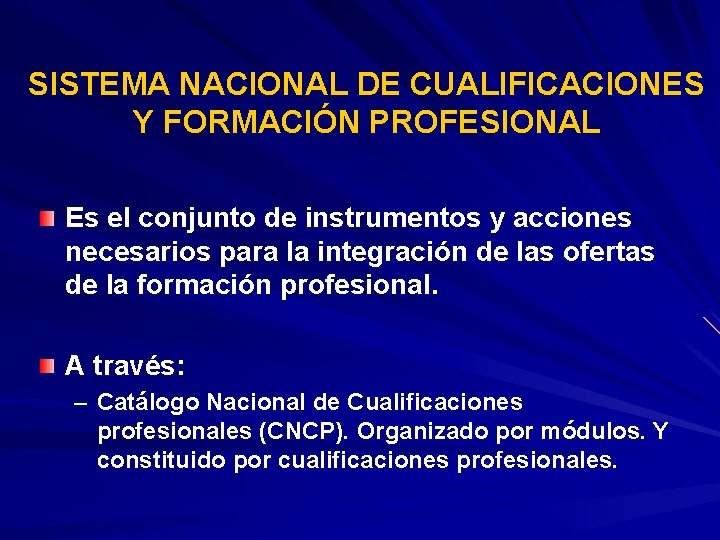 SISTEMA NACIONAL DE CUALIFICACIONES Y FORMACIÓN PROFESIONAL Es el conjunto de instrumentos y acciones
