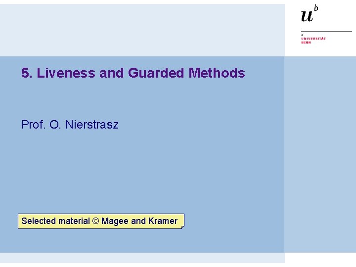 5. Liveness and Guarded Methods Prof. O. Nierstrasz Selected material © Magee and Kramer