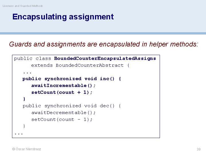 Liveness and Guarded Methods Encapsulating assignment Guards and assignments are encapsulated in helper methods: