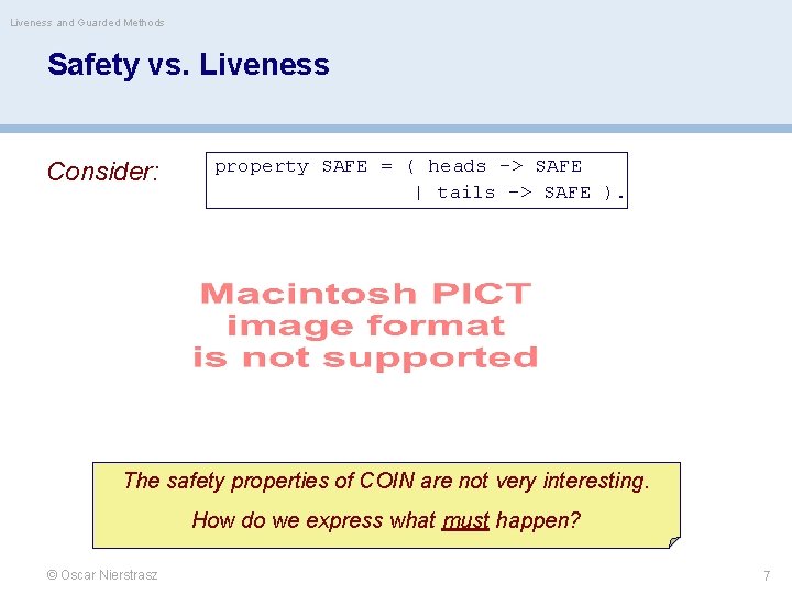 Liveness and Guarded Methods Safety vs. Liveness Consider: property SAFE = ( heads ->