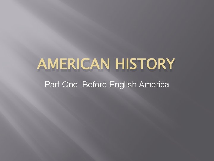 AMERICAN HISTORY Part One: Before English America 