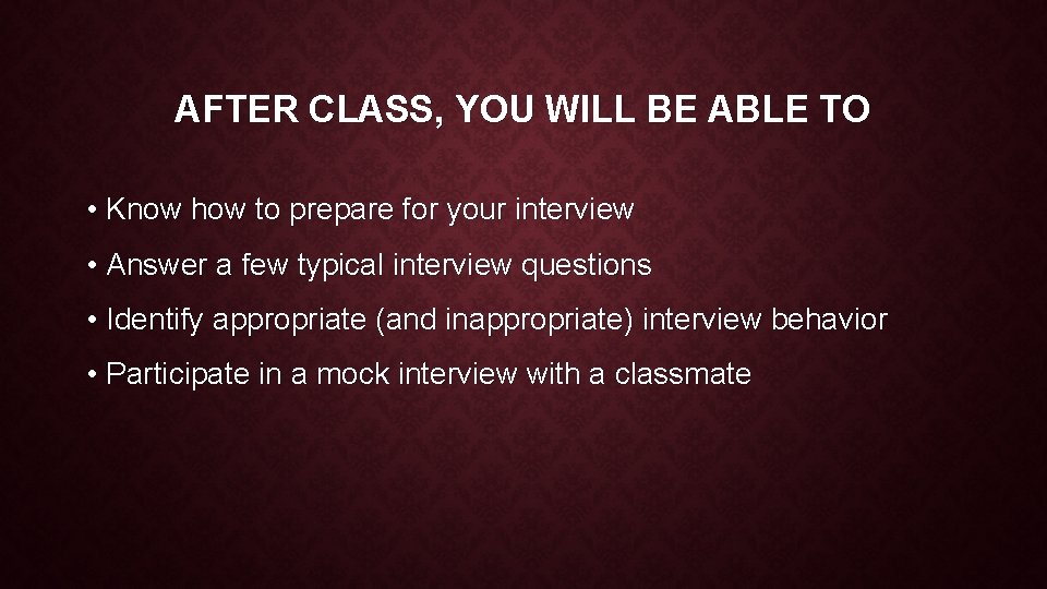 AFTER CLASS, YOU WILL BE ABLE TO • Know how to prepare for your