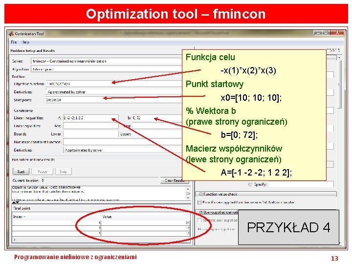 Optimization tool – fmincon Funkcja celu -x(1)*x(2)*x(3) Punkt startowy x 0=[10; 10]; % Wektora