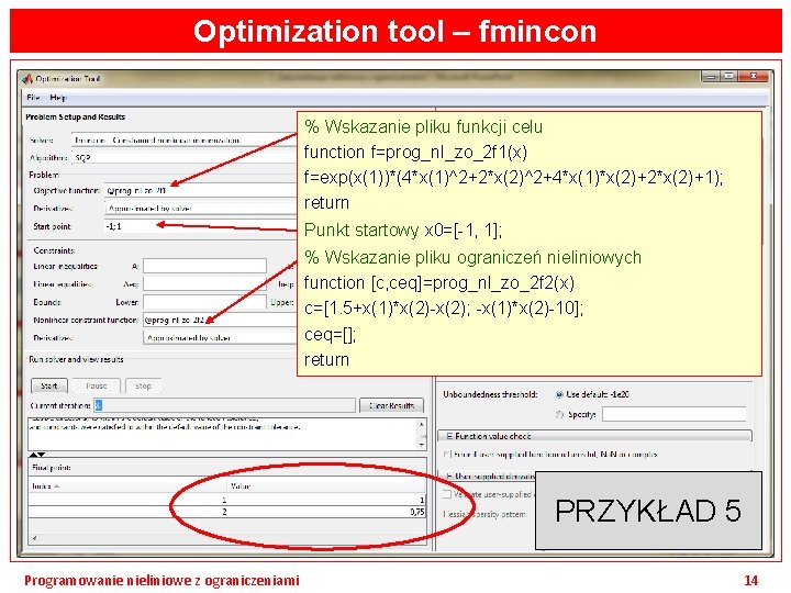 Optimization tool – fmincon % Wskazanie pliku funkcji celu function f=prog_nl_zo_2 f 1(x) f=exp(x(1))*(4*x(1)^2+2*x(2)^2+4*x(1)*x(2)+2*x(2)+1);