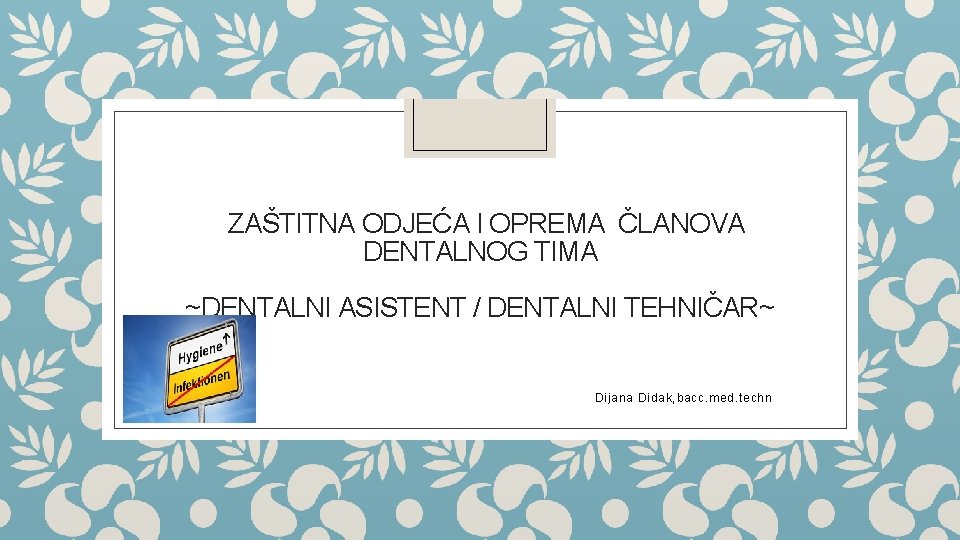 ZAŠTITNA ODJEĆA I OPREMA ČLANOVA DENTALNOG TIMA ~DENTALNI ASISTENT / DENTALNI TEHNIČAR~ Dijana Didak,