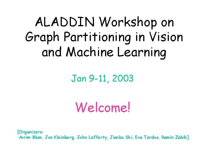 ALADDIN Workshop on Graph Partitioning in Vision and Machine Learning Jan 9 -11, 2003