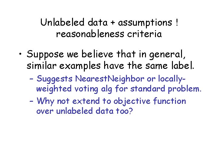 Unlabeled data + assumptions ! reasonableness criteria • Suppose we believe that in general,