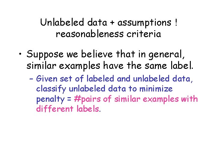 Unlabeled data + assumptions ! reasonableness criteria • Suppose we believe that in general,