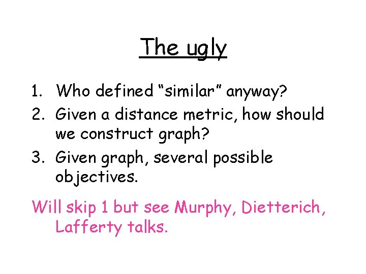 The ugly 1. Who defined “similar” anyway? 2. Given a distance metric, how should