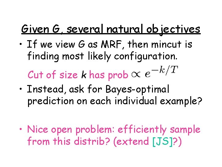 Given G, several natural objectives • If we view G as MRF, then mincut