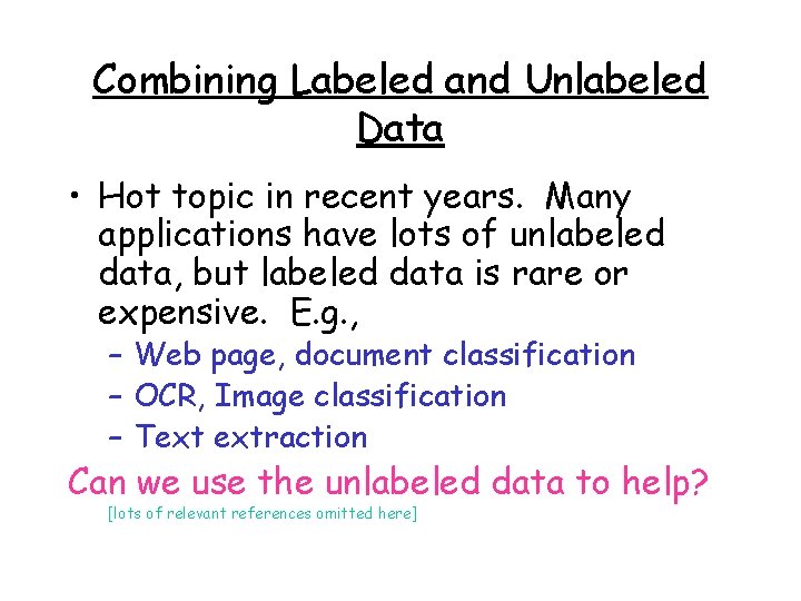 Combining Labeled and Unlabeled Data • Hot topic in recent years. Many applications have