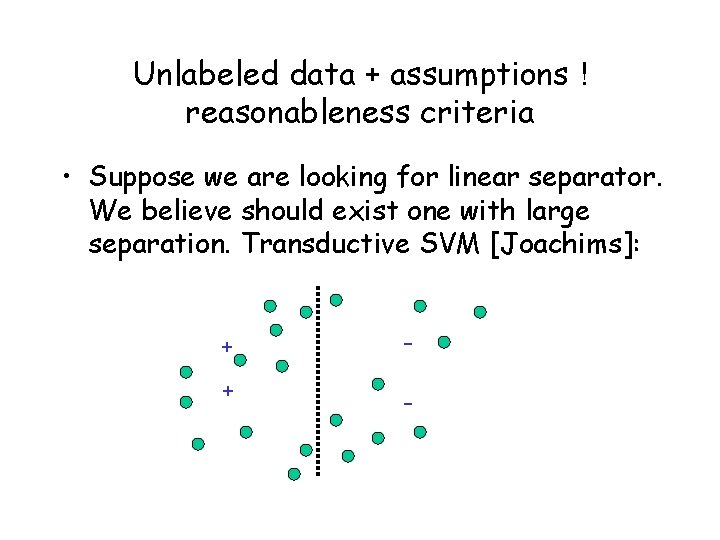 Unlabeled data + assumptions ! reasonableness criteria • Suppose we are looking for linear