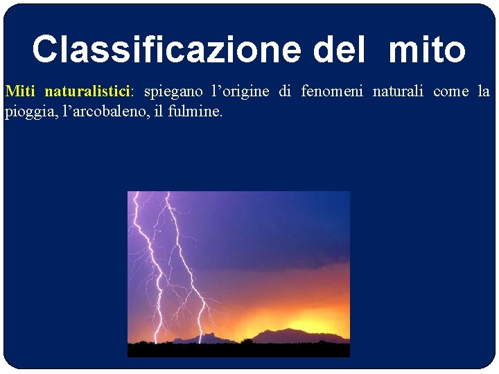 Classificazione del mito Miti naturalistici: spiegano l’origine di fenomeni naturali come la pioggia, l’arcobaleno,