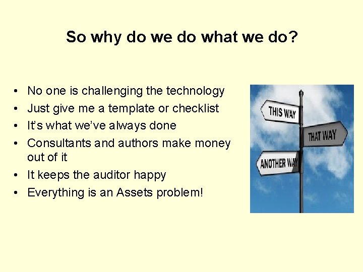 So why do we do what we do? • • No one is challenging