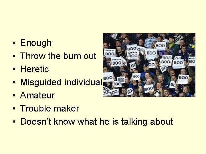  • • Enough Throw the bum out Heretic Misguided individual Amateur Trouble maker