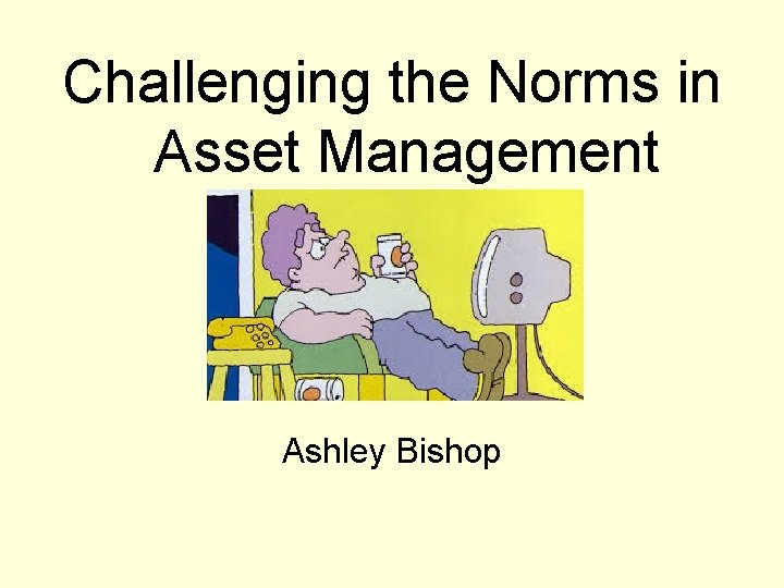 Challenging the Norms in Asset Management Ashley Bishop 
