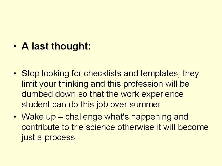  • A last thought: • Stop looking for checklists and templates, they limit