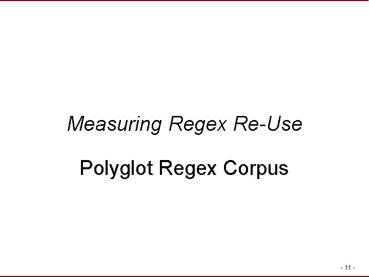 Measuring Regex Re-Use Polyglot Regex Corpus - 11 - Measuring Regex Re-Use Polyglot Regex Corpus - 11 -
