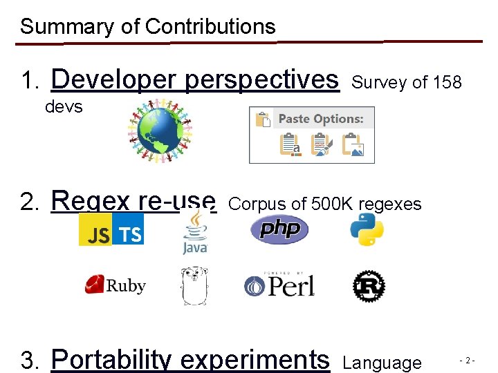 Summary of Contributions 1. Developer perspectives Survey of 158 devs 2. Regex re-use Corpus Summary of Contributions 1. Developer perspectives Survey of 158 devs 2. Regex re-use Corpus