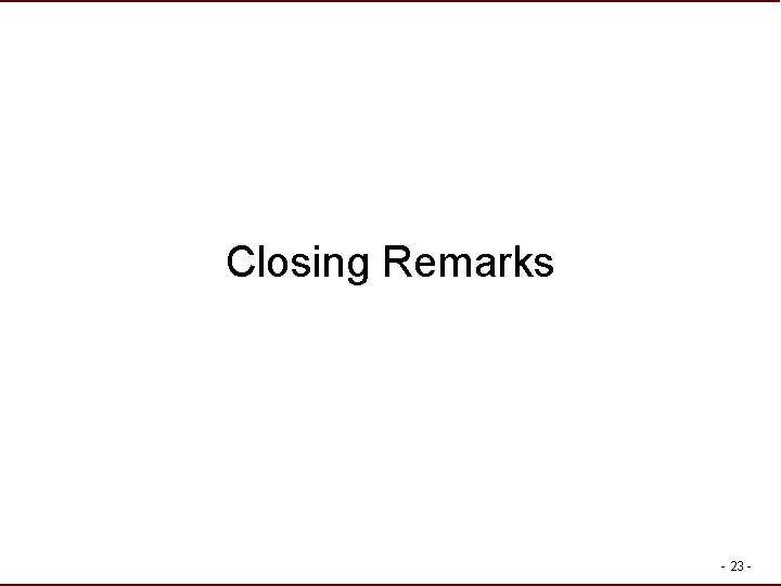 Closing Remarks - 23 - Closing Remarks - 23 -
