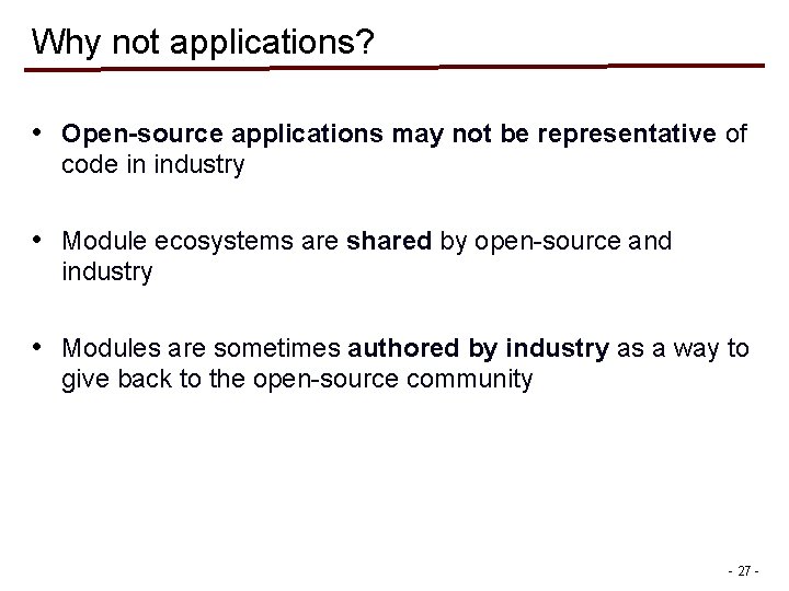 Why not applications? • Open-source applications may not be representative of code in industry Why not applications? • Open-source applications may not be representative of code in industry