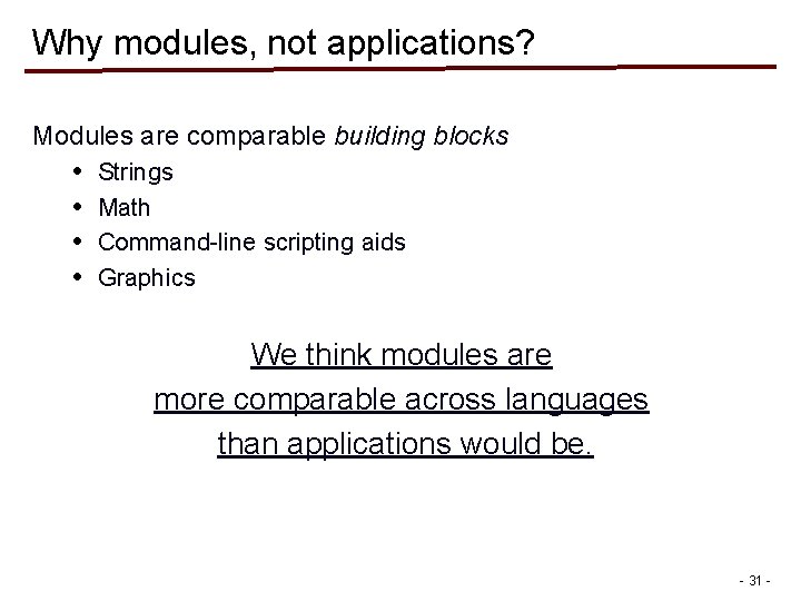 Why modules, not applications? Modules are comparable building blocks • • Strings Math Command-line Why modules, not applications? Modules are comparable building blocks • • Strings Math Command-line