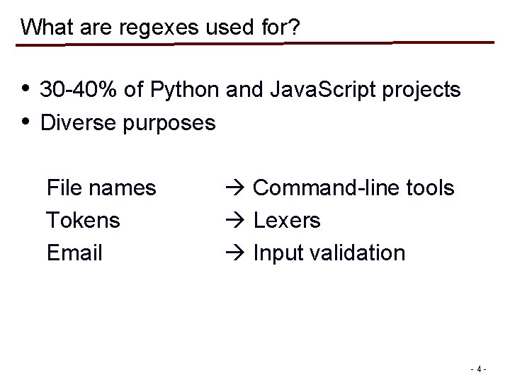What are regexes used for? • 30 -40% of Python and Java. Script projects What are regexes used for? • 30 -40% of Python and Java. Script projects