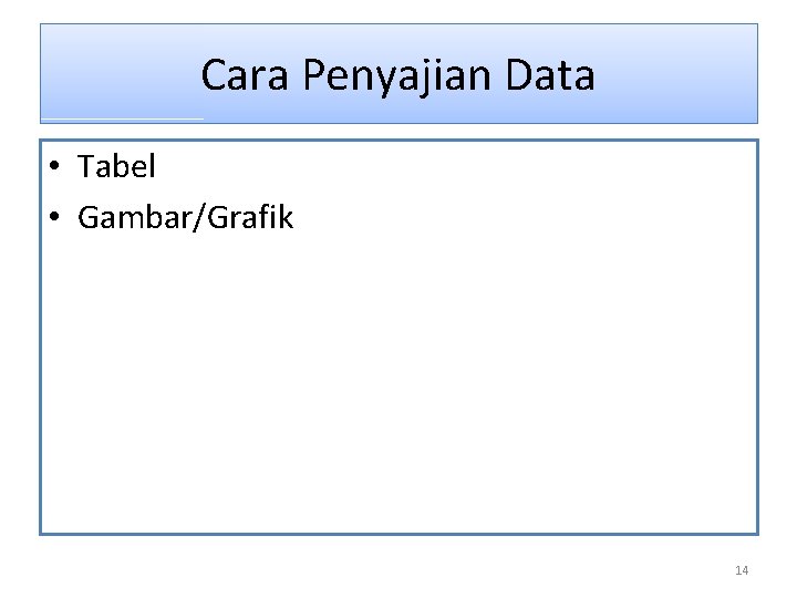 Cara Penyajian Data • Tabel • Gambar/Grafik 14 