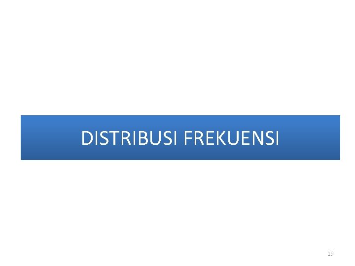 DISTRIBUSI FREKUENSI 19 