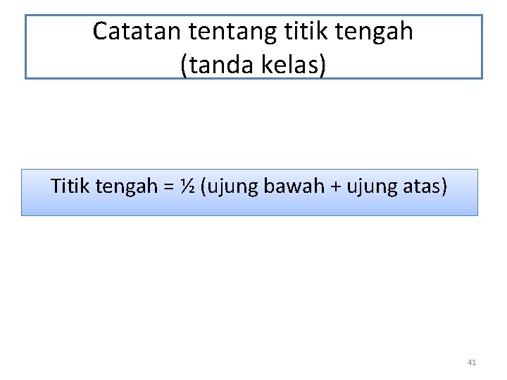 Catatan tentang titik tengah (tanda kelas) Titik tengah = ½ (ujung bawah + ujung