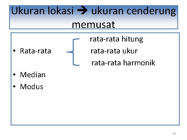 Ukuran lokasi ukuran cenderung memusat • Rata-rata-rata hitung rata-rata ukur rata-rata harmonik • Median