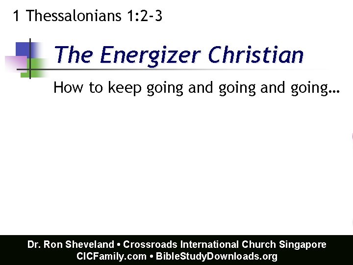 1 Thessalonians 1: 2 -3 The Energizer Christian How to keep going and going…