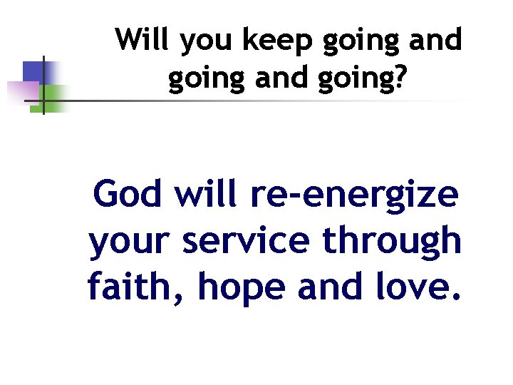 Will you keep going and going? God will re-energize your service through faith, hope