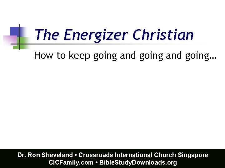 The Energizer Christian How to keep going and going… Dr. Ron Sheveland • Crossroads