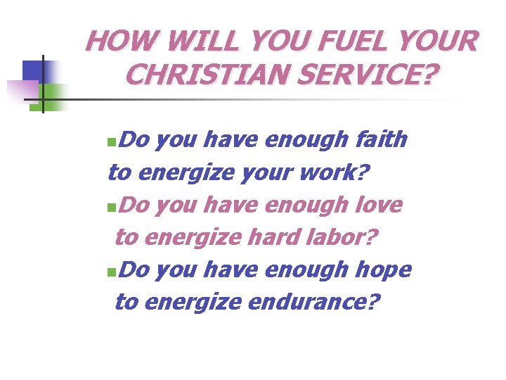 HOW WILL YOU FUEL YOUR CHRISTIAN SERVICE? Do you have enough faith to energize