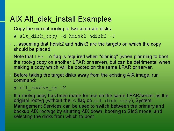 AIX Alt_disk_install Examples • Copy the current rootvg to two alternate disks: # alt_disk_copy