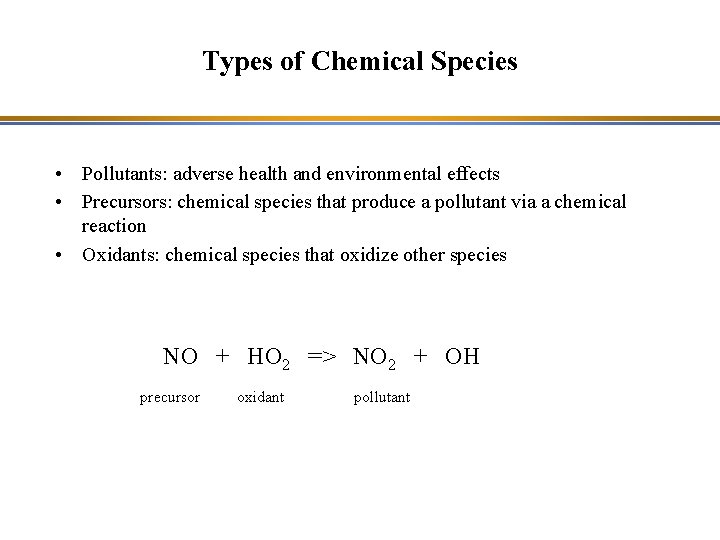 Types of Chemical Species • Pollutants: adverse health and environmental effects • Precursors: chemical