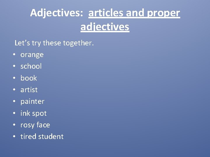 Adjectives: articles and proper adjectives Let’s try these together. • orange • school •