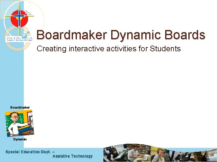 Boardmaker Dynamic Boards Creating interactive activities for Students Boardmaker Dynamic Special Education Dept. –