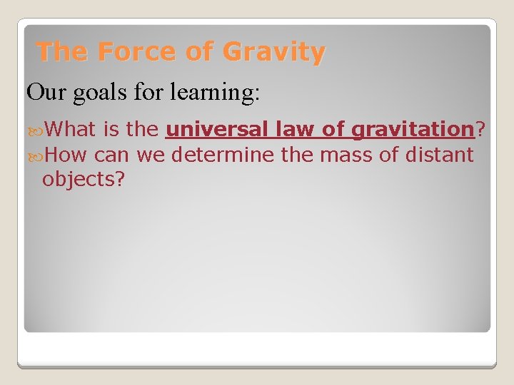 The Force of Gravity Our goals for learning: What is the universal law of