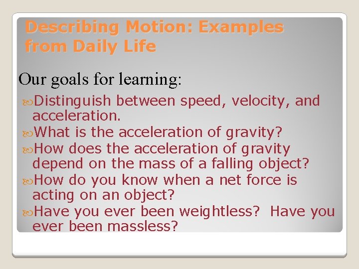 Describing Motion: Examples from Daily Life Our goals for learning: Distinguish between speed, velocity,