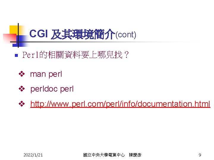 CGI 及其環境簡介(cont) n Perl的相關資料要上哪兒找？ v man perl v perldoc perl v http: //www. perl.