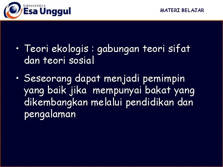 MATERI BELAJAR • Teori ekologis : gabungan teori sifat dan teori sosial • Seseorang